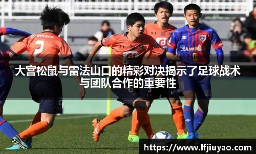 大宫松鼠与雷法山口的精彩对决揭示了足球战术与团队合作的重要性